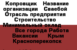 Копровщик › Название организации ­ Сваебой › Отрасль предприятия ­ Строительство › Минимальный оклад ­ 30 000 - Все города Работа » Вакансии   . Крым,Красноперекопск